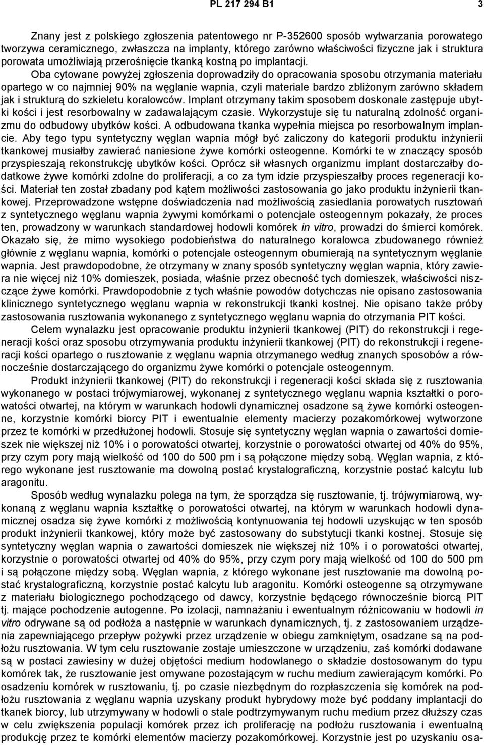 Oba cytowane powyżej zgłoszenia doprowadziły do opracowania sposobu otrzymania materiału opartego w co najmniej 90% na węglanie wapnia, czyli materiale bardzo zbliżonym zarówno składem jak i