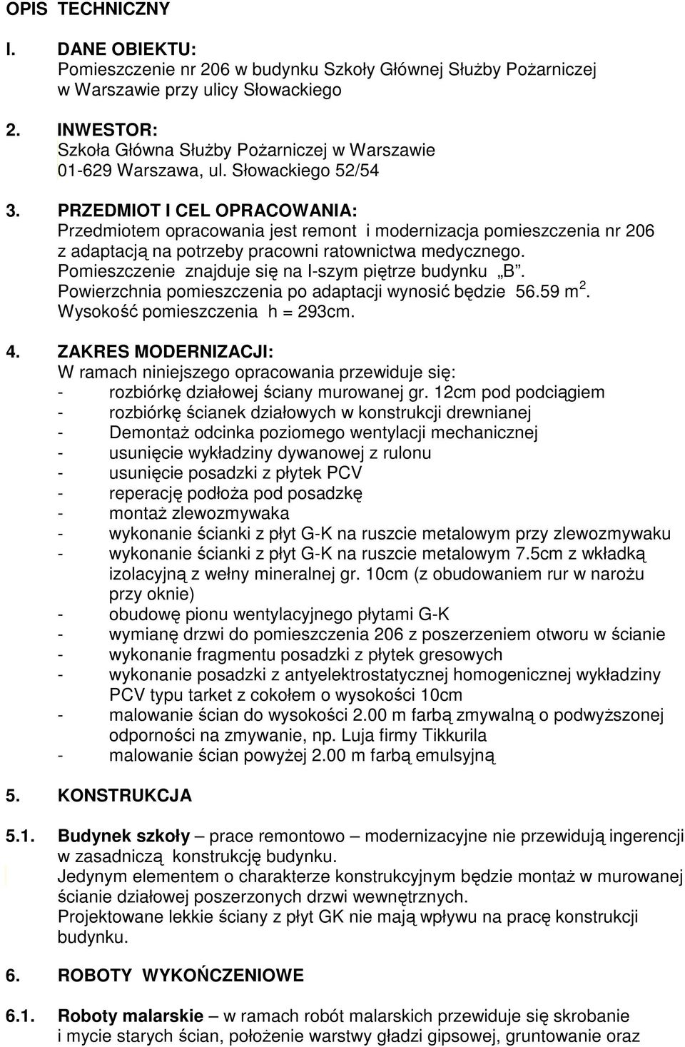 PRZEDMIOT I CEL OPRACOWANIA: Przedmiotem opracowania jest remont i modernizacja pomieszczenia nr 206 z adaptacją na potrzeby pracowni ratownictwa medycznego.