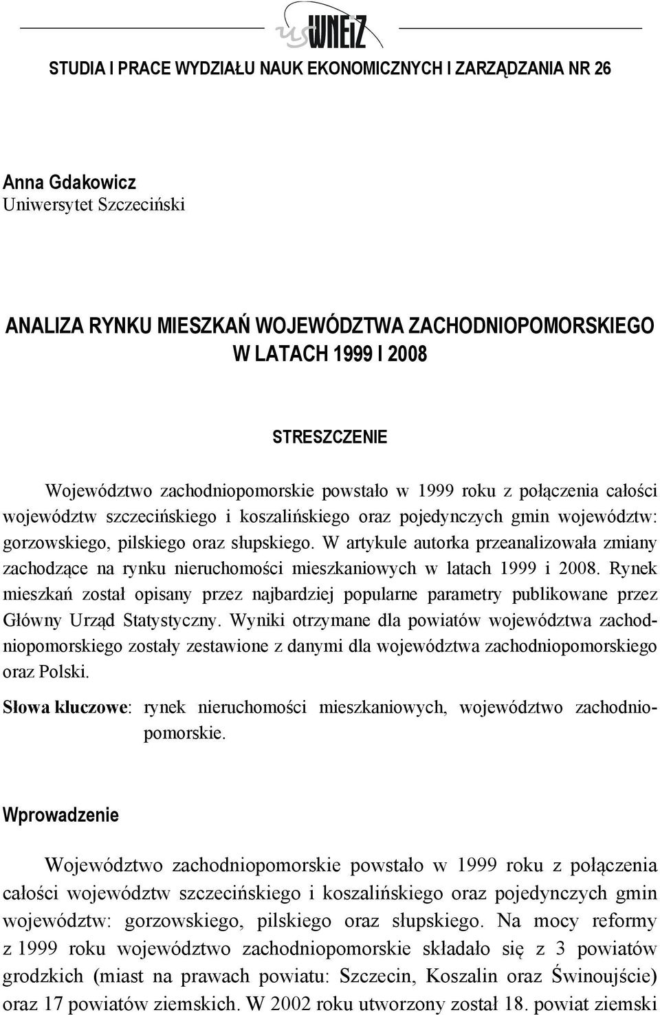 W artykule autorka przeanalizowała zmiany zachodzące na rynku nieruchomości mieszkaniowych w latach 1999 i 28.