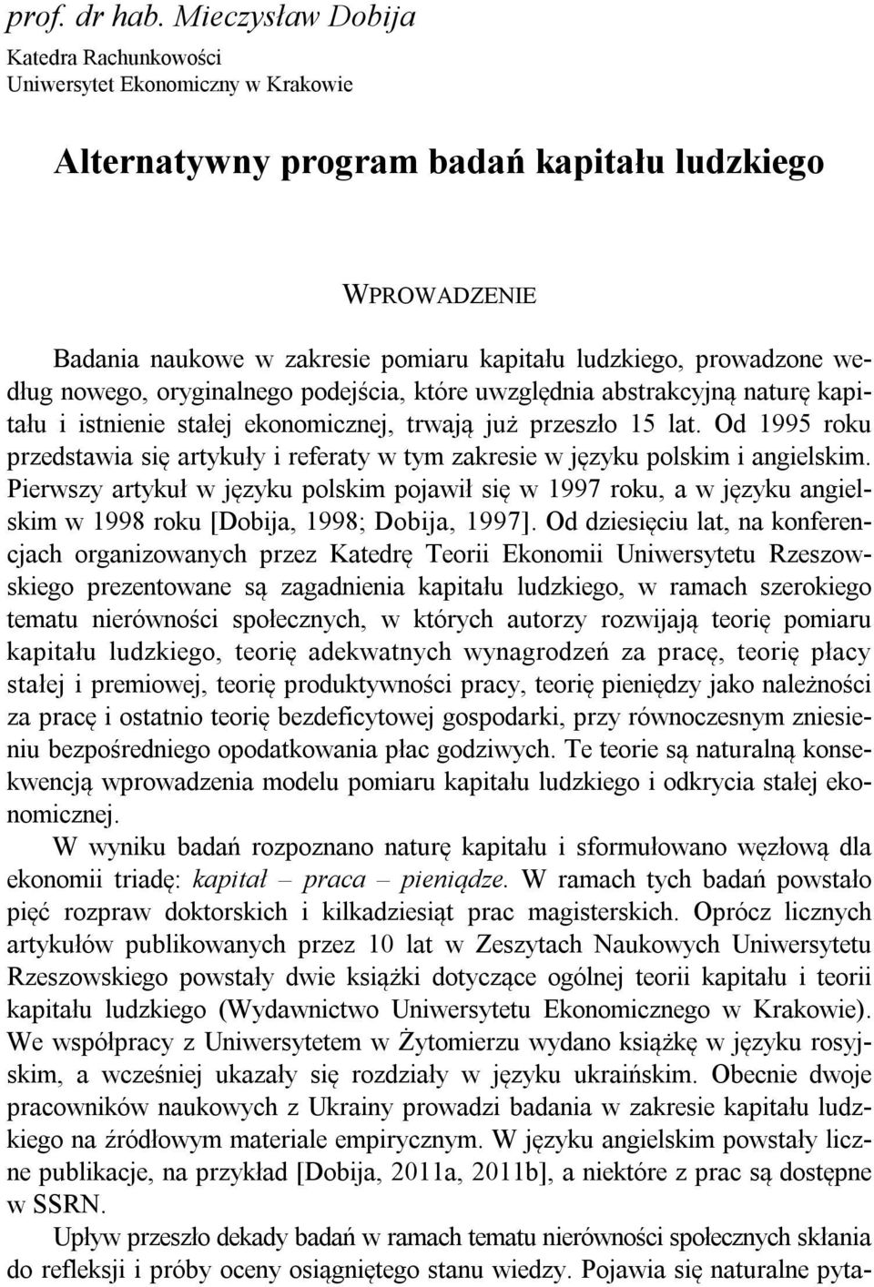 według nowego, oryginalnego podejścia, które uwzględnia abstrakcyjną naturę kapitału i istnienie stałej ekonomicznej, trwają już przeszło 15 lat.
