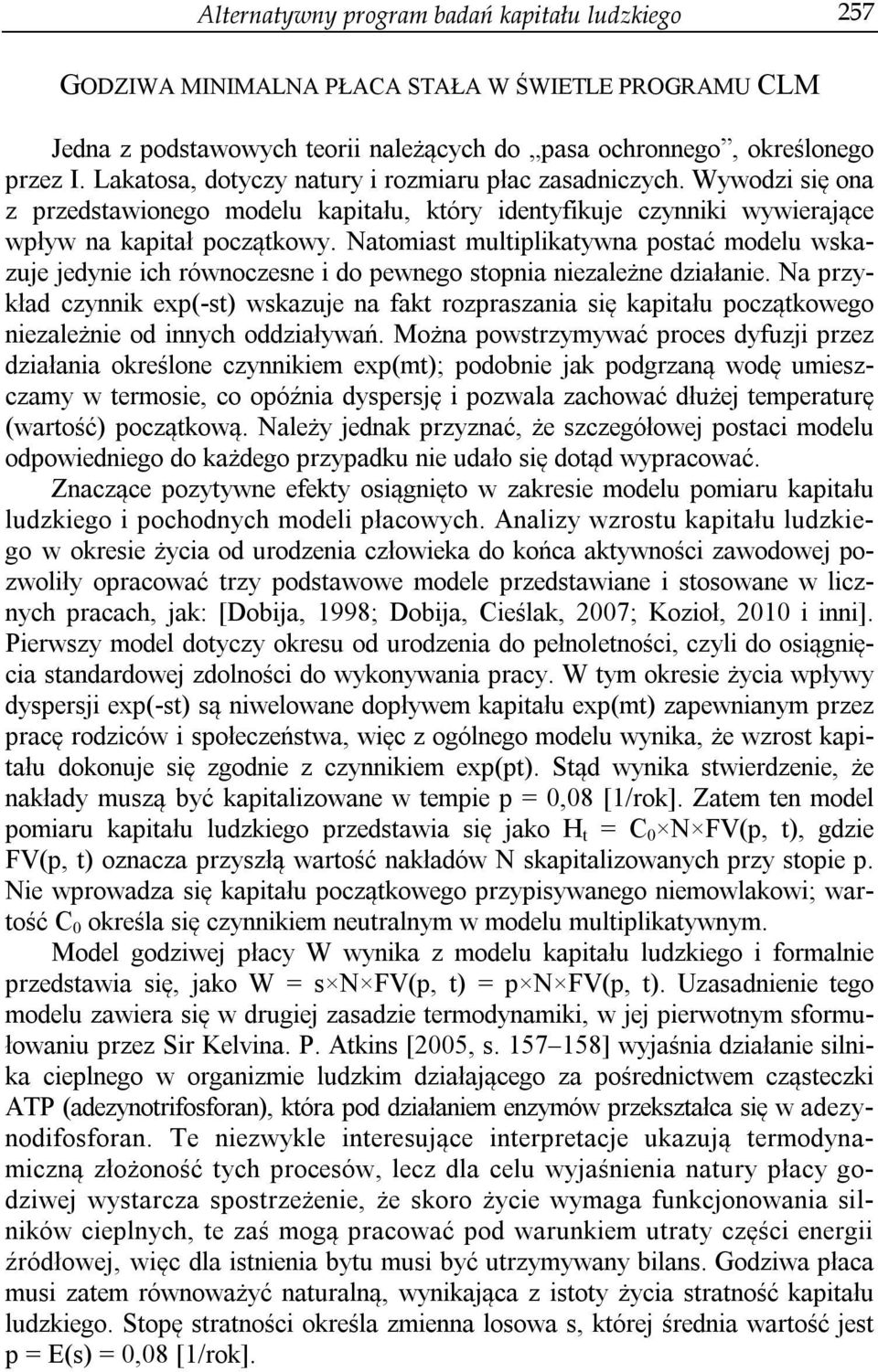 Natomiast multiplikatywna postać modelu wskazuje jedynie ich równoczesne i do pewnego stopnia niezależne działanie.