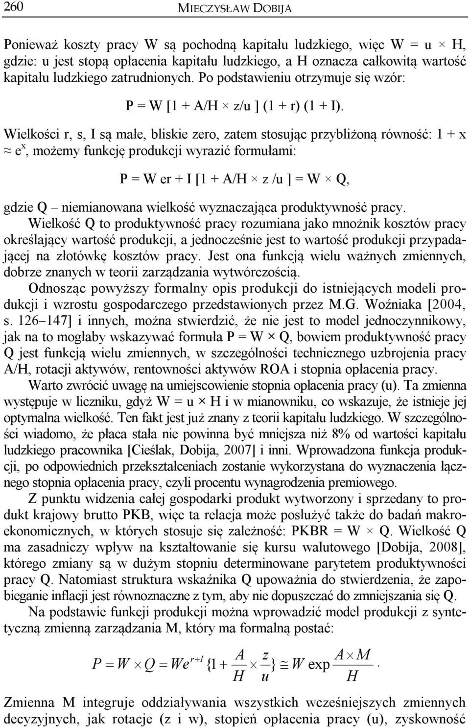 Wielkości r, s, I są małe, bliskie zero, zatem stosując przybliżoną równość: 1 + x e x, możemy funkcję produkcji wyrazić formułami: P = W er + I [1 + A/H z /u ] = W Q, gdzie Q niemianowana wielkość