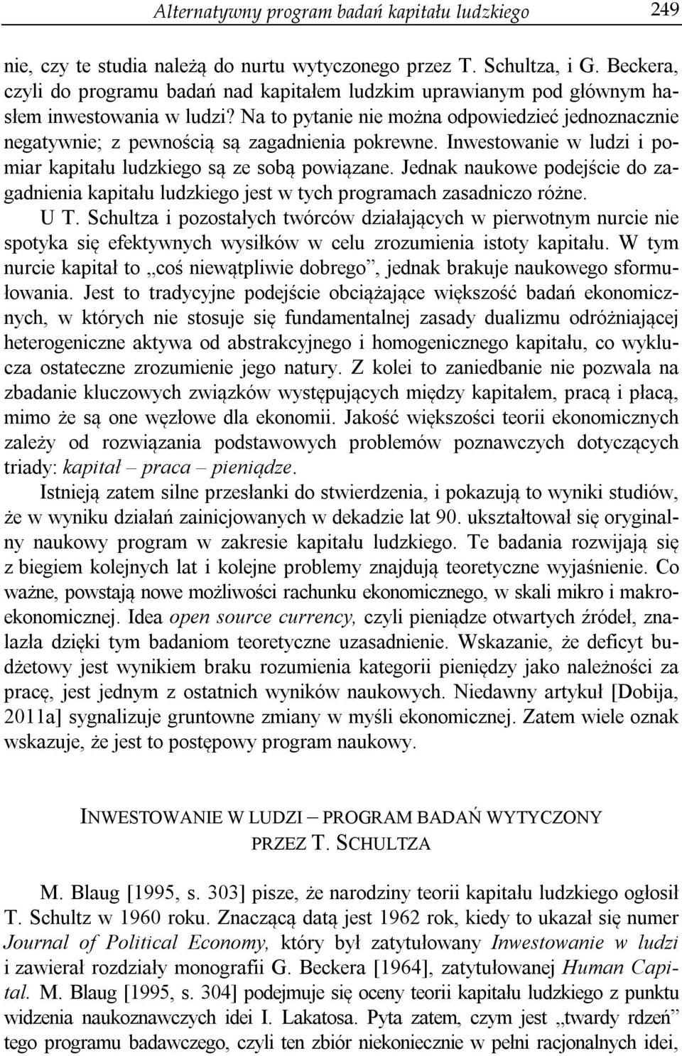 Na to pytanie nie można odpowiedzieć jednoznacznie negatywnie; z pewnością są zagadnienia pokrewne. Inwestowanie w ludzi i pomiar kapitału ludzkiego są ze sobą powiązane.