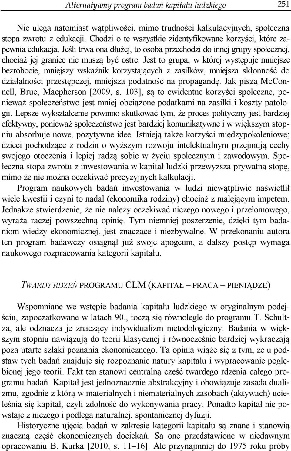 Jest to grupa, w której występuje mniejsze bezrobocie, mniejszy wskaźnik korzystających z zasiłków, mniejsza skłonność do działalności przestępczej, mniejsza podatność na propagandę.