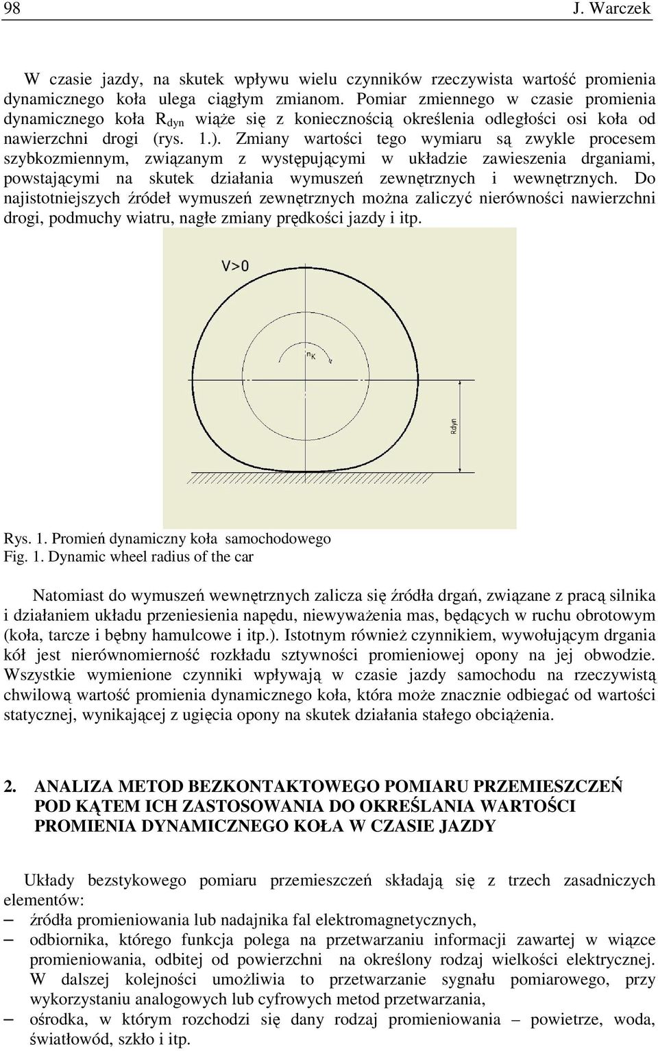 Zmiany wartości tego wymiaru są zwykle procesem szybkozmiennym, związanym z występującymi w układzie zawieszenia drganiami, powstającymi na skutek działania wymuszeń zewnętrznych i wewnętrznych.