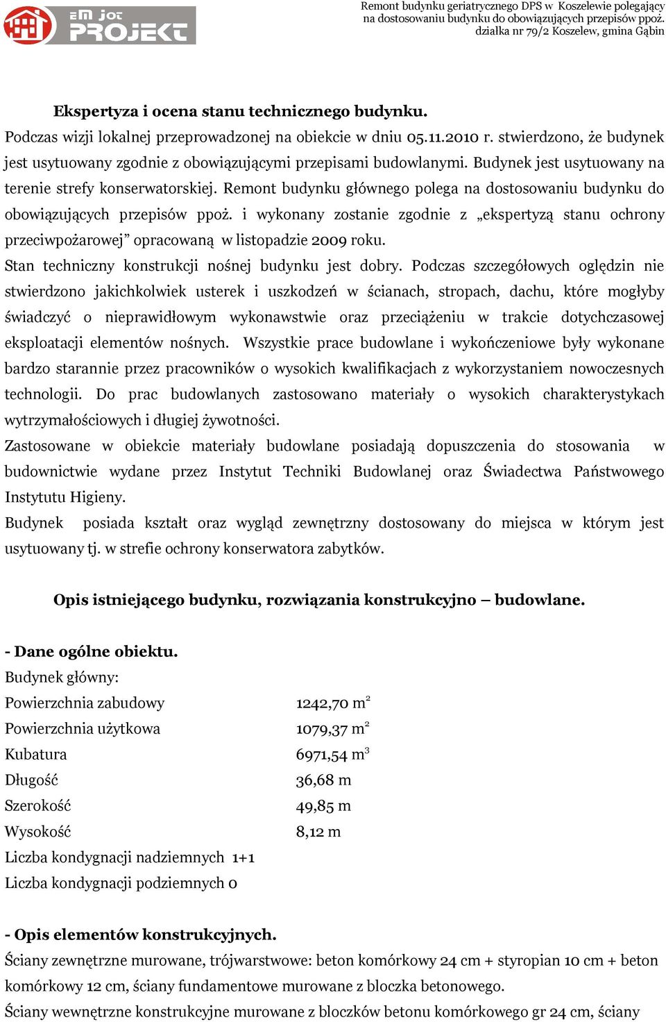 Remont budynku głównego polega na dostosowaniu budynku do obowiązujących przepisów ppoż. i wykonany zostanie zgodnie z ekspertyzą stanu ochrony przeciwpożarowej opracowaną w listopadzie 2009 roku.