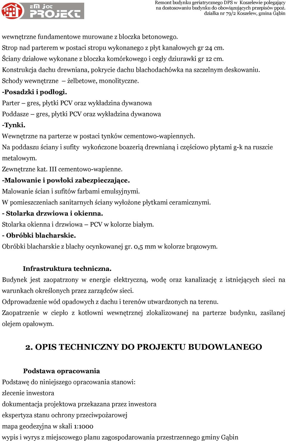 Schody wewnętrzne żelbetowe, monolityczne. -Posadzki i podłogi. Parter gres, płytki PCV oraz wykładzina dywanowa Poddasze gres, płytki PCV oraz wykładzina dywanowa -Tynki.