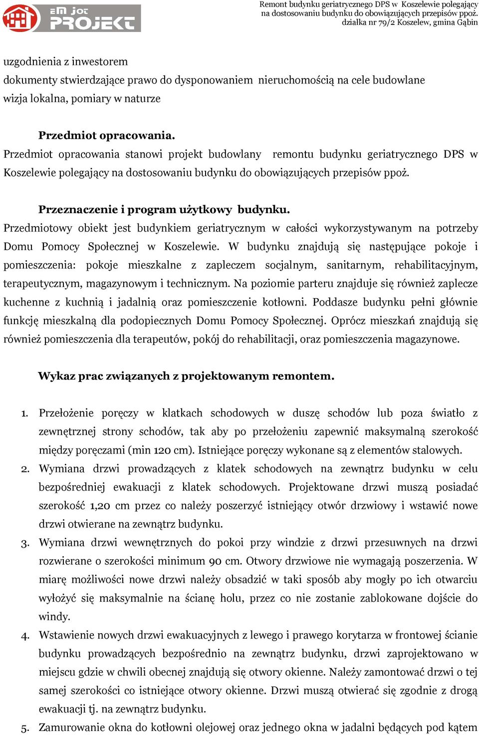 Przedmiotowy obiekt jest budynkiem geriatrycznym w całości wykorzystywanym na potrzeby Domu Pomocy Społecznej w Koszelewie.