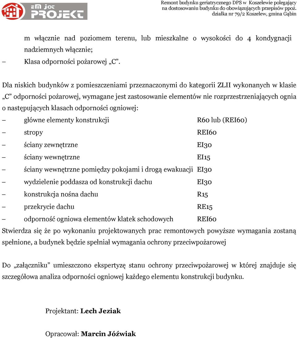 następujących klasach odporności ogniowej: główne elementy konstrukcji R60 lub (REI60) stropy REI60 ściany zewnętrzne EI30 ściany wewnętrzne EI15 ściany wewnętrzne pomiędzy pokojami i drogą ewakuacji