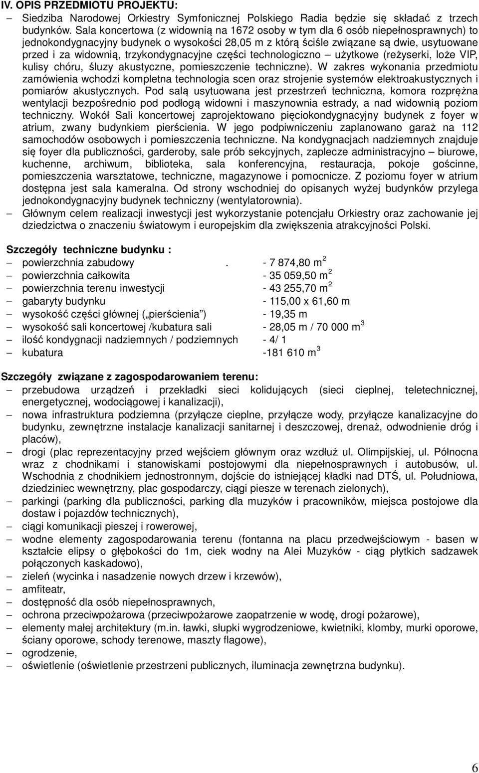trzykondygnacyjne części technologiczno użytkowe (reżyserki, loże VIP, kulisy chóru, śluzy akustyczne, pomieszczenie techniczne).