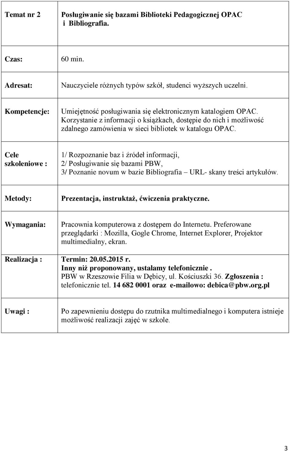 Cele szkoleniowe : 1/ Rozpoznanie baz i źródeł informacji, 2/ Posługiwanie się bazami PBW, 3/ Poznanie novum w bazie Bibliografia URL- skany treści artykułów.