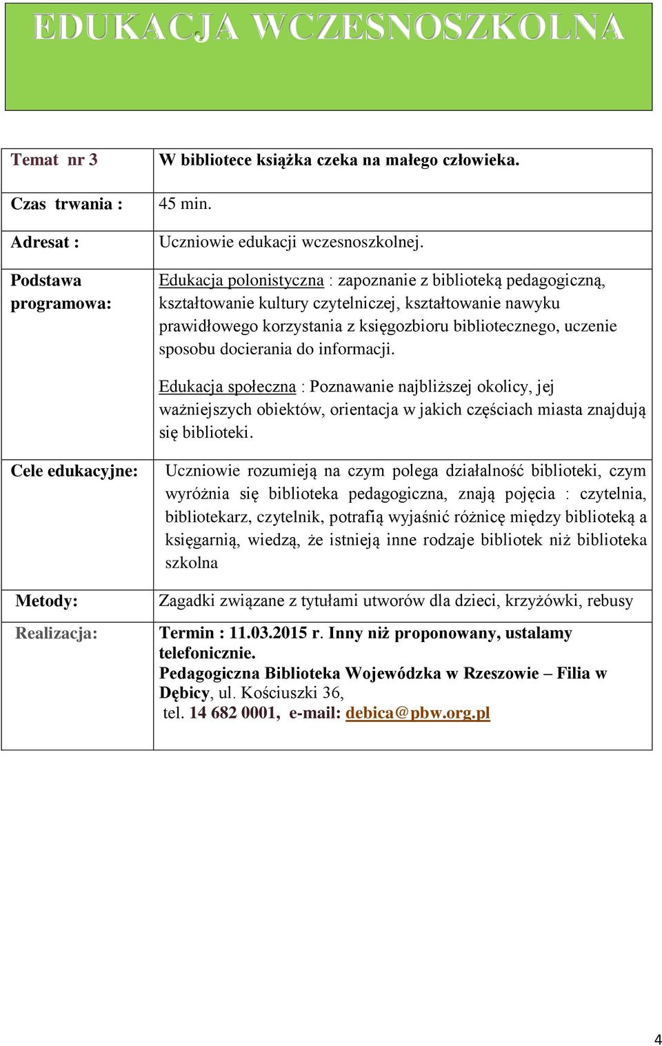 docierania do informacji. Edukacja społeczna : Poznawanie najbliższej okolicy, jej ważniejszych obiektów, orientacja w jakich częściach miasta znajdują się biblioteki.