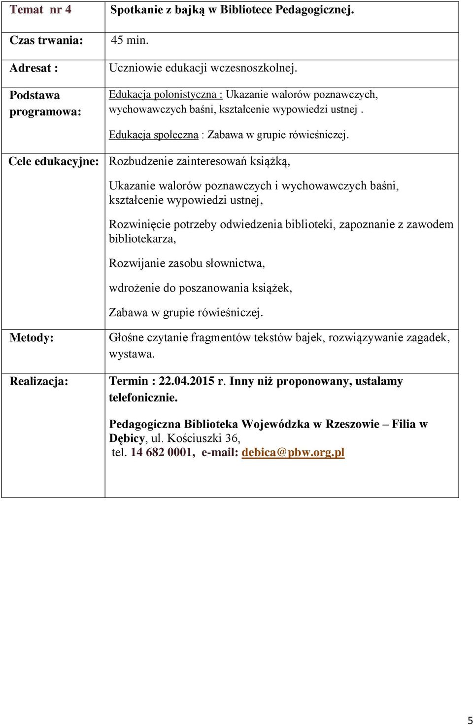 Cele edukacyjne: Rozbudzenie zainteresowań książką, Ukazanie walorów poznawczych i wychowawczych baśni, kształcenie wypowiedzi ustnej, Rozwinięcie potrzeby odwiedzenia biblioteki, zapoznanie z