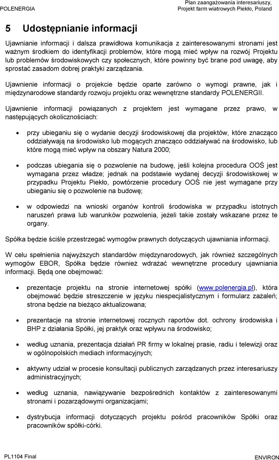 Ujawnienie informacji o projekcie będzie oparte zarówno o wymogi prawne, jak i międzynarodowe standardy rozwoju projektu oraz wewnętrzne standardy POLENERGII.
