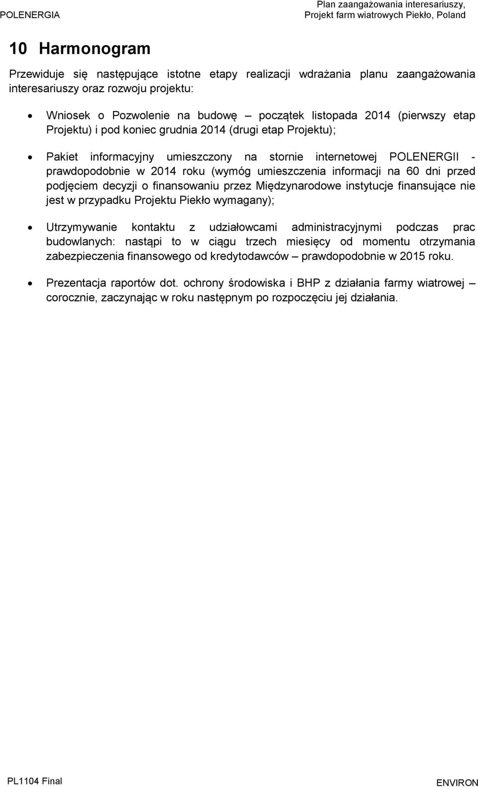 dni przed podjęciem decyzji o finansowaniu przez Międzynarodowe instytucje finansujące nie jest w przypadku Projektu Piekło wymagany); Utrzymywanie kontaktu z udziałowcami administracyjnymi podczas