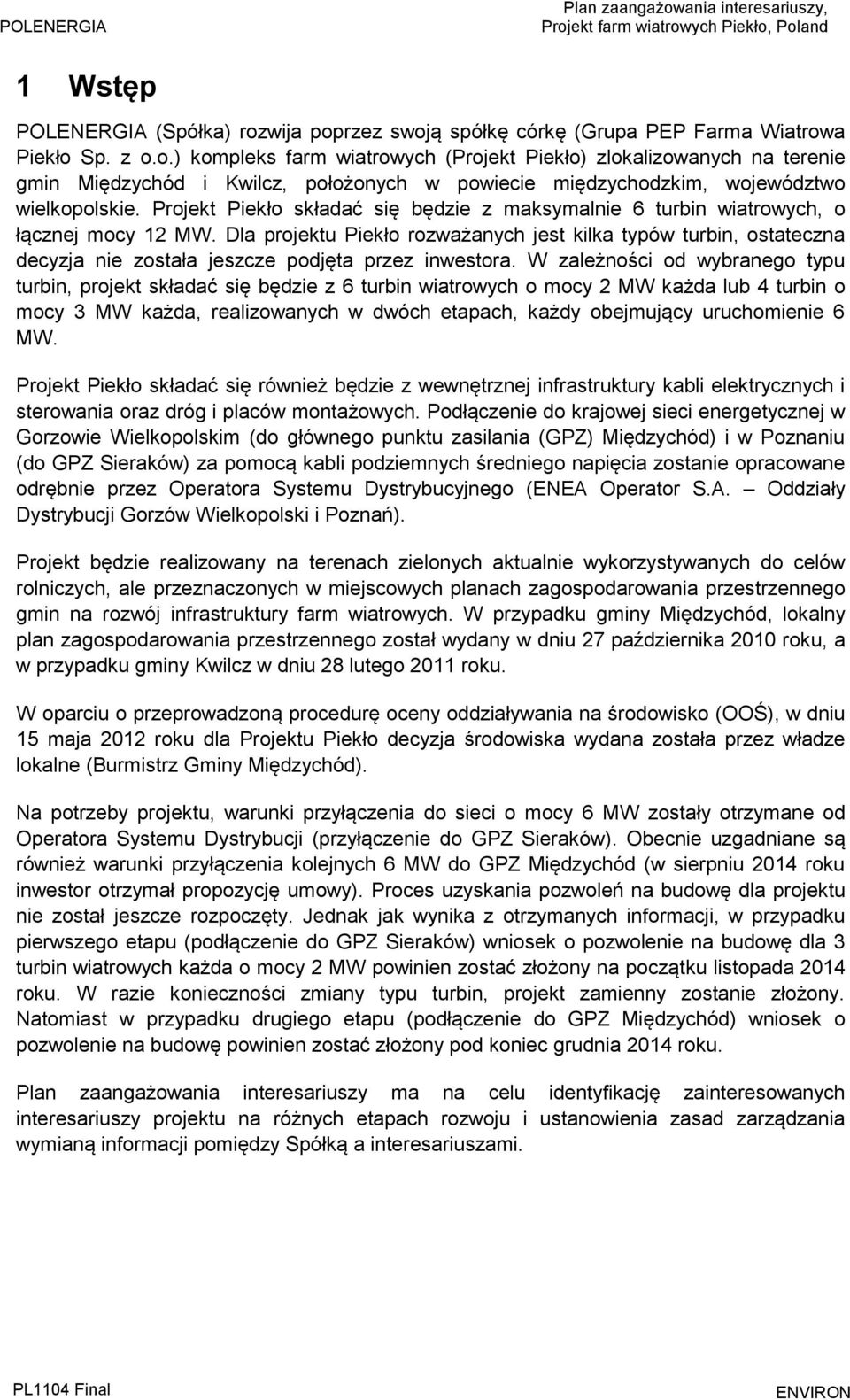 Dla projektu Piekło rozważanych jest kilka typów turbin, ostateczna decyzja nie została jeszcze podjęta przez inwestora.