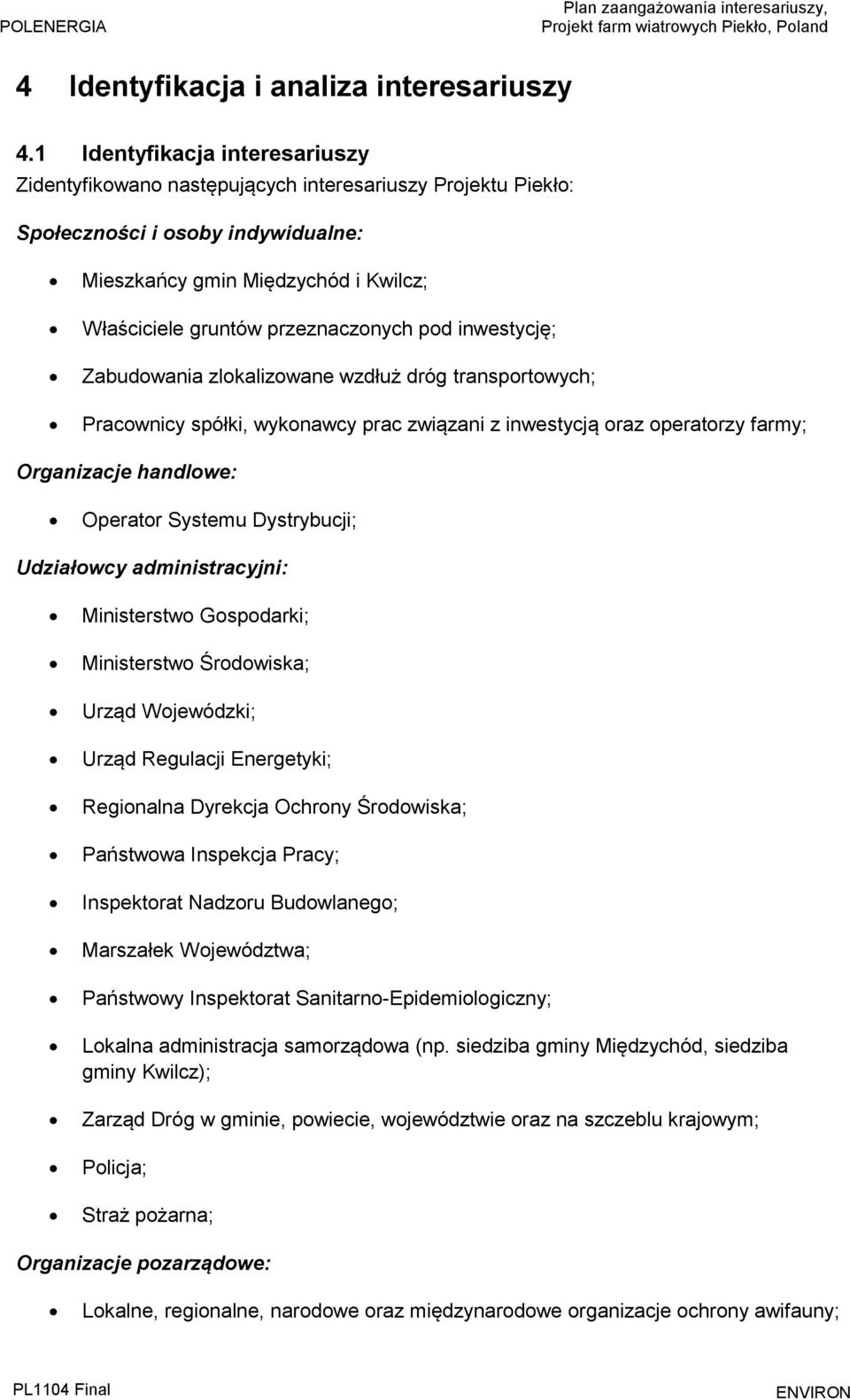pod inwestycję; Zabudowania zlokalizowane wzdłuż dróg transportowych; Pracownicy spółki, wykonawcy prac związani z inwestycją oraz operatorzy farmy; Organizacje handlowe: Operator Systemu
