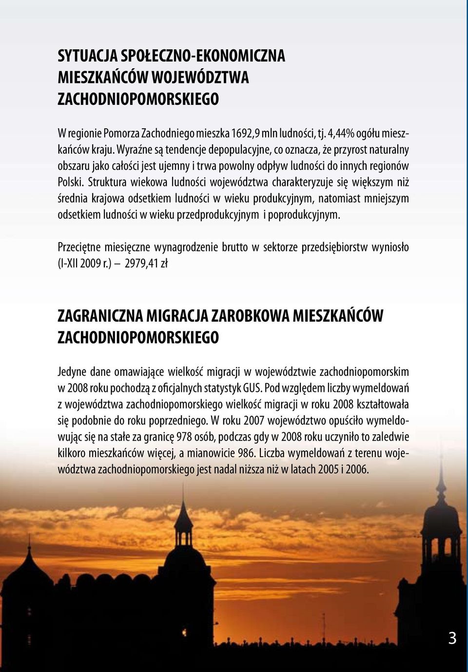 Struktura wiekowa ludności województwa charakteryzuje się większym niż średnia krajowa odsetkiem ludności w wieku produkcyjnym, natomiast mniejszym odsetkiem ludności w wieku przedprodukcyjnym i