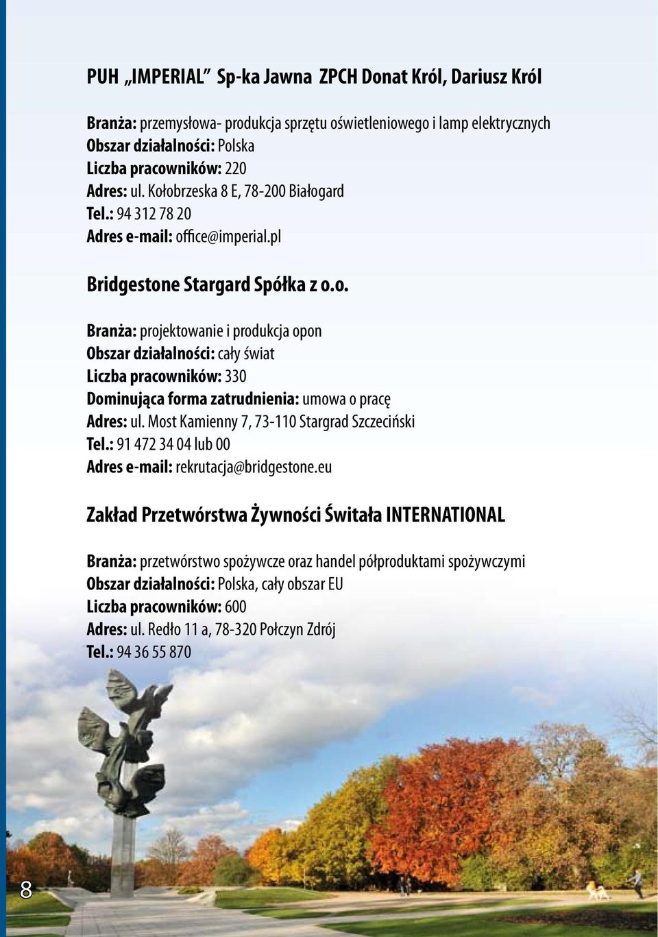 Most Kamienny 7, 73-110 Stargrad Szczeciński Tel.: 91 472 34 04 lub 00 Adres e-mail: rekrutacja@bridgestone.