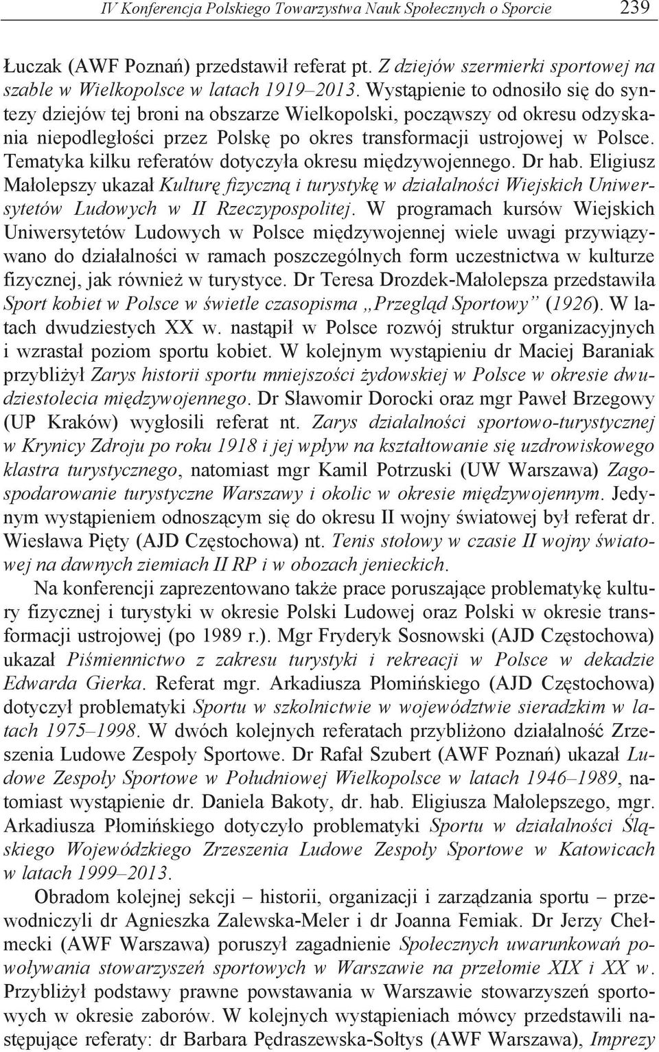 Tematyka kilku referatów dotyczyła okresu międzywojennego. Dr hab. Eligiusz Małolepszy ukazał Kulturę fizyczną i turystykę w działalności Wiejskich Uniwersytetów Ludowych w II Rzeczypospolitej.