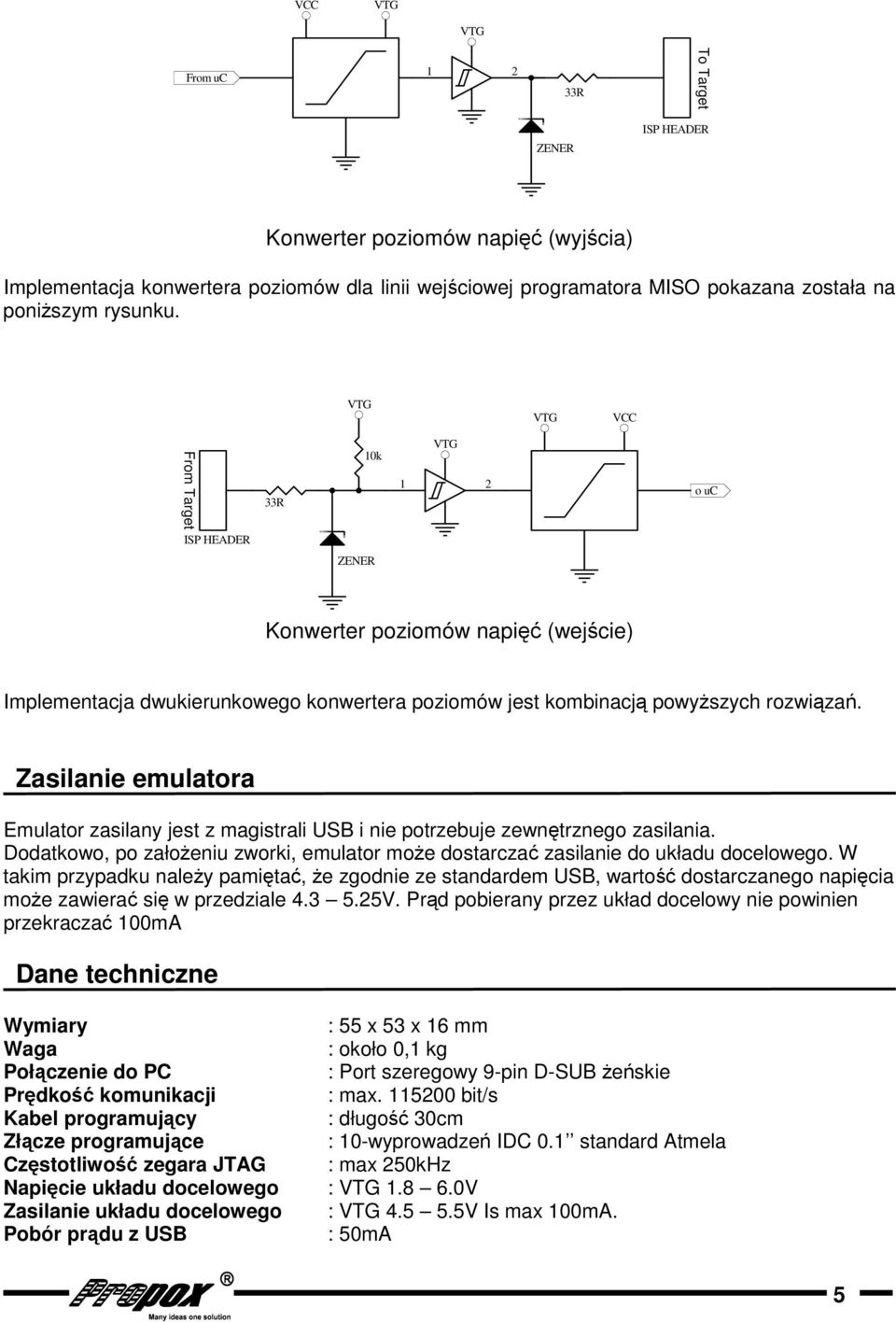 Zasilanie emulatora Emulator zasilany jest z magistrali USB i nie potrzebuje zewntrznego zasilania. Dodatkowo, po załoeniu zworki, emulator moe dostarcza zasilanie do układu docelowego.