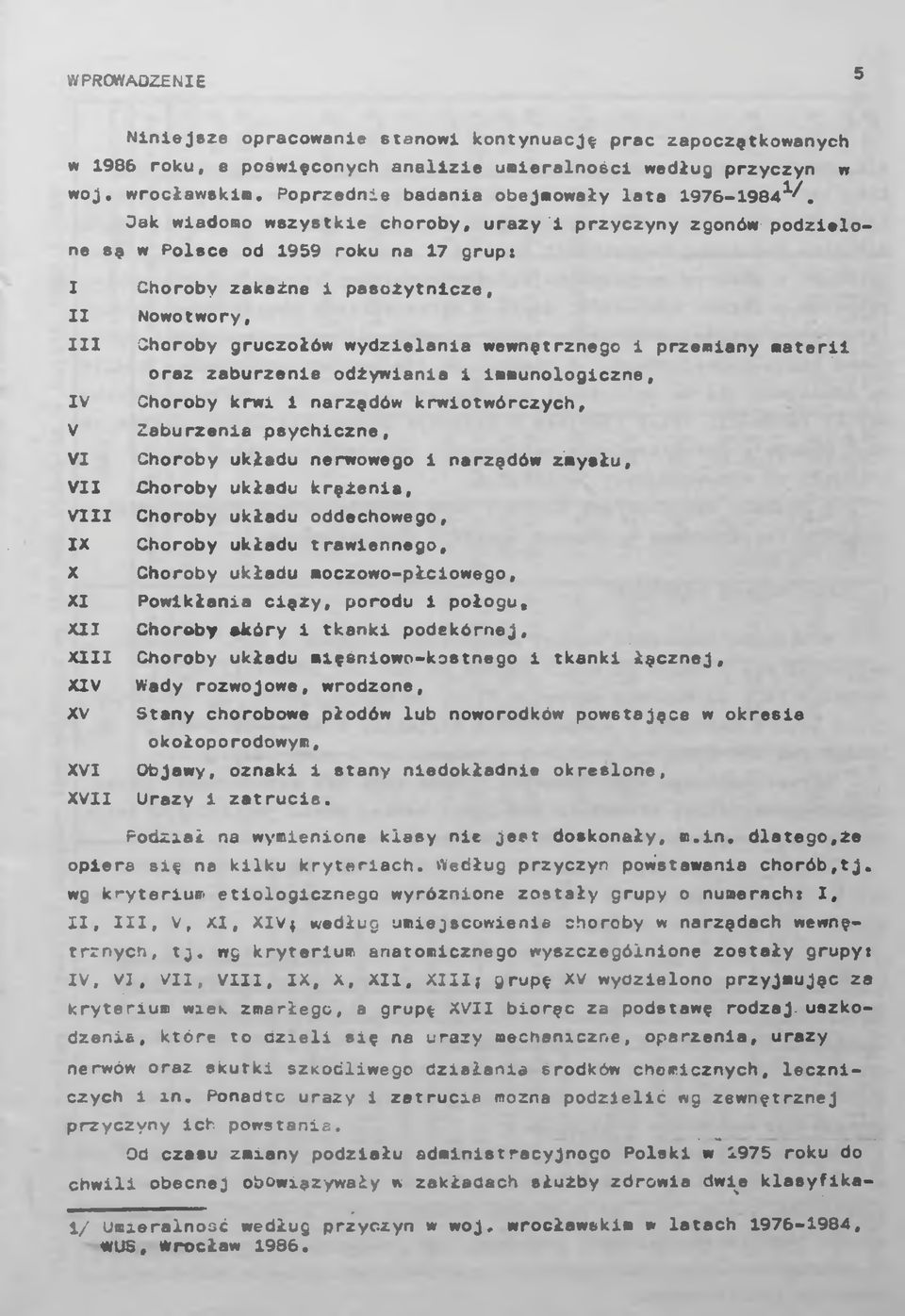 Oak wiadomo wszystkie choroby, urazy 1 przyczyny zgonów podzielone sę w Polsce od 1959 roku na 17 grup: I II III IV V VI VII VIII IX X XI XII XIII XIV XV XVI XVII Choroby zakaźne i pasożytnicze,