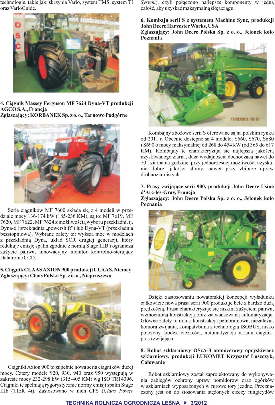 o., Tarnowo Podgórne Kombajny zbo owe serii S oferowane s¹ na polskim rynku od 2011 r. Obecnie dostêpne s¹ 4 modele: S660, S670, S680 i S690 o mocy maksymalnej od 268 do 454 kw (od 365 do 617 KM).