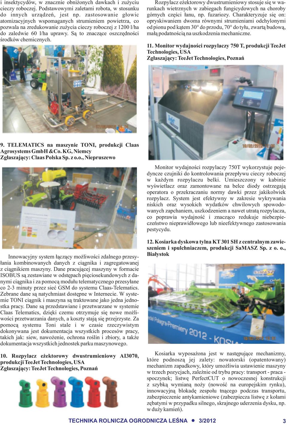 S¹ to znacz¹ce oszczêdnoœci œrodków chemicznych. Rozpylacz e ektorowy dwustrumieniowy stosuje siê w warunkach wietrznych w zabiegach fungicydowych na choroby górnych czêœci ³anu, np. fuzariozy.