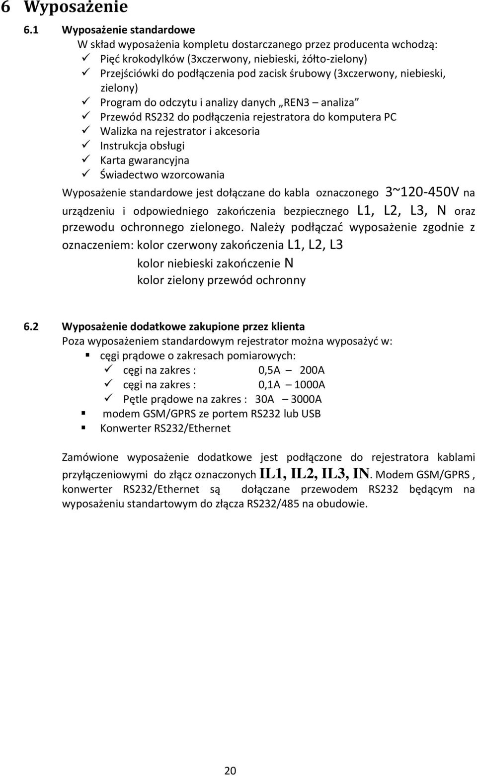 (3xczerwony, niebieski, zielony) Program do odczytu i analizy danych REN3 analiza Przewód RS232 do podłączenia rejestratora do komputera PC Walizka na rejestrator i akcesoria Instrukcja obsługi Karta