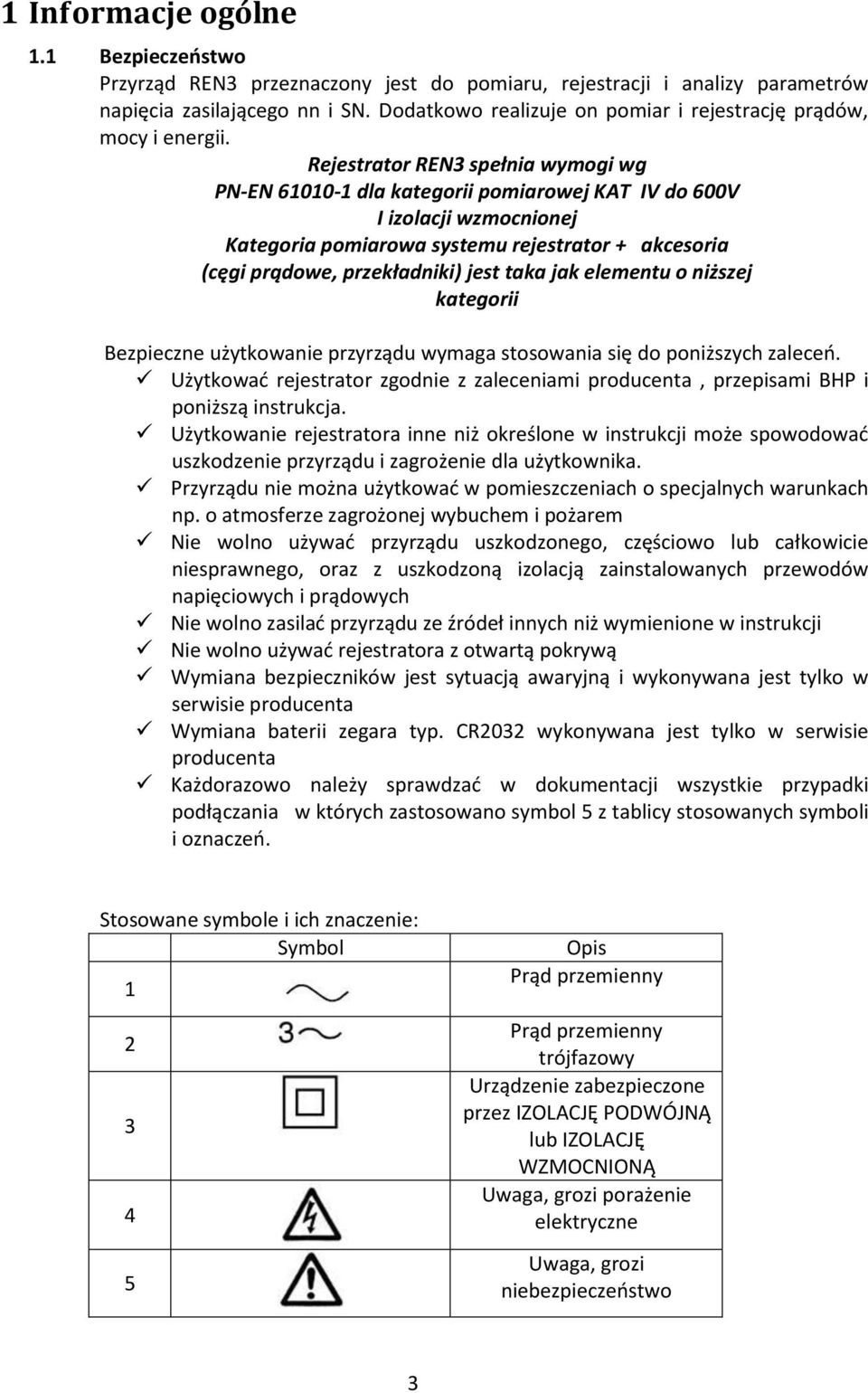 Rejestrator REN3 spełnia wymogi wg PN-EN 61010-1 dla kategorii pomiarowej KAT IV do 600V I izolacji wzmocnionej Kategoria pomiarowa systemu rejestrator + akcesoria (cęgi prądowe, przekładniki) jest