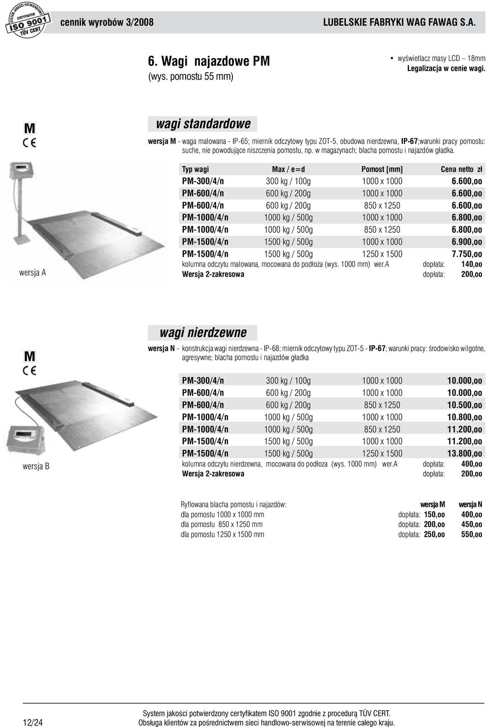 w magazynach; blacha pomostu i najazdów g³adka. wersja A PM-300/4/n 300 kg / 100g 1000 x 1000 6.600,oo PM-600/4/n 600 kg / 200g 1000 x 1000 6.600,oo PM-600/4/n 600 kg / 200g 850 x 1250 6.