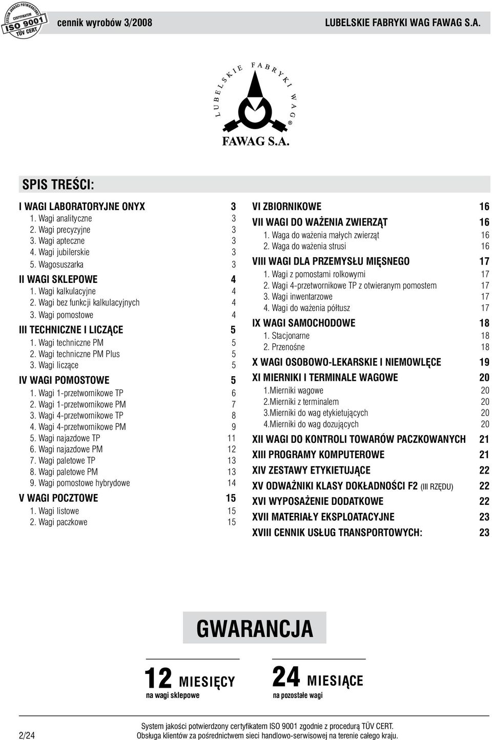 Wagi 1-przetwornikowe TP 6 2. Wagi 1-przetwornikowe PM 7 3. Wagi 4-przetwornikowe TP 8 4. Wagi 4-przetwornikowe PM 9 5. Wagi najazdowe TP 11 6. Wagi najazdowe PM 12 7. Wagi paletowe TP 13 8.