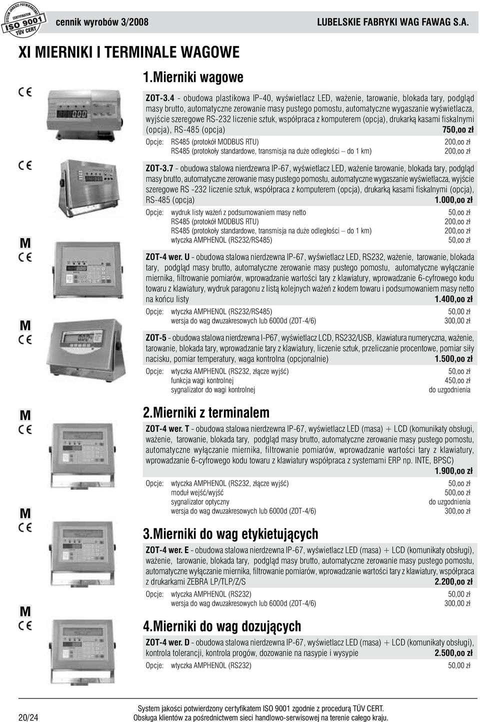 szeregowe RS-232 liczenie sztuk, współpraca z komputerem (opcja), drukarką kasami fiskalnymi (opcja), RS-485 (opcja) 750,oo zł Opcje: RS485 (protokół MODBUS RTU) 200,oo zł RS485 (protokoły