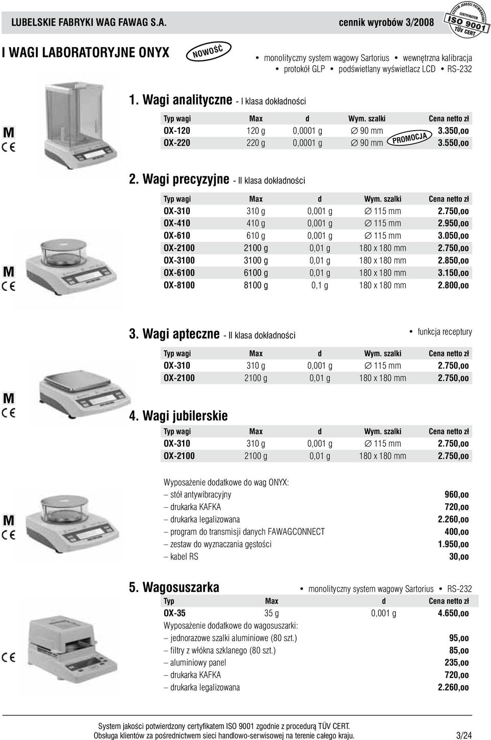 Wagi precyzyjne - II klasa dokładności Typ wagi Max d Wym. szalki Cena netto z³ OX-310 310 g 0,001 g 115 mm 2.750,oo OX-410 410 g 0,001 g 115 mm 2.950,oo OX-610 610 g 0,001 g 115 mm 3.