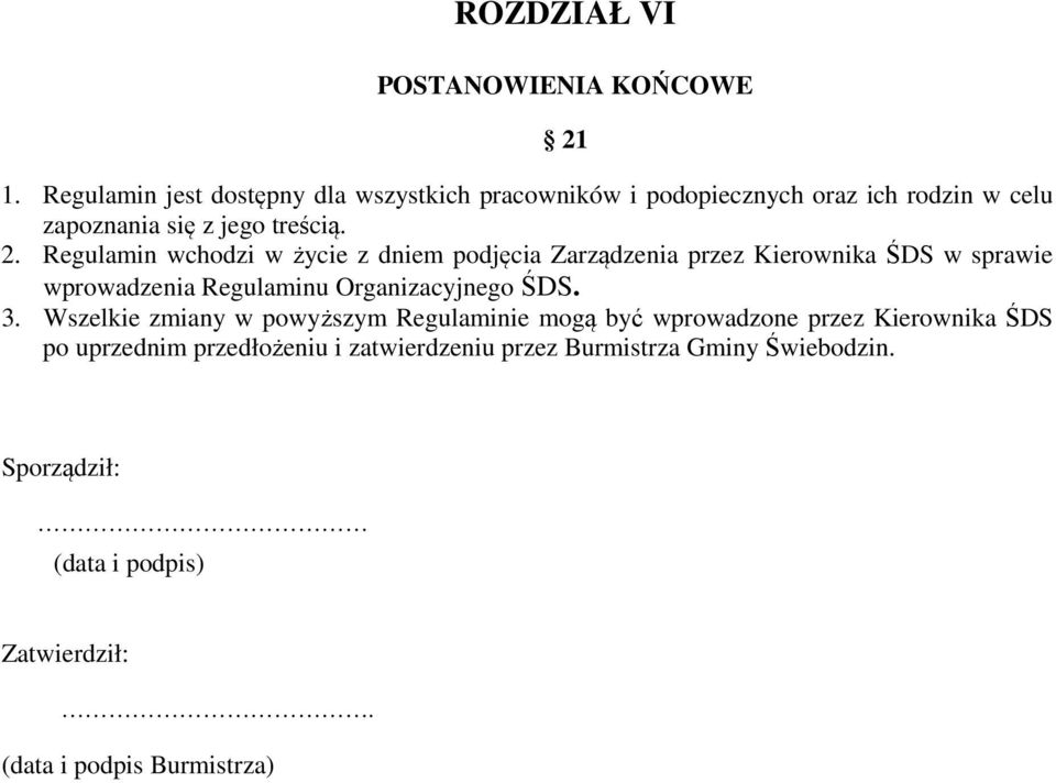 Regulamin wchodzi w życie z dniem podjęcia Zarządzenia przez Kierownika ŚDS w sprawie wprowadzenia Regulaminu Organizacyjnego ŚDS.