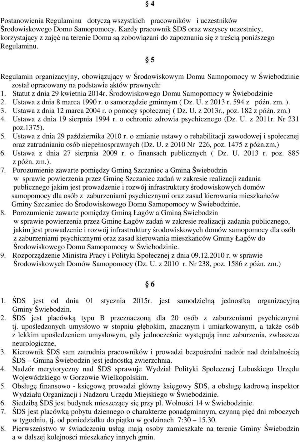 4 5 Regulamin organizacyjny, obowiązujący w Środowiskowym Domu Samopomocy w Świebodzinie został opracowany na podstawie aktów prawnych: 1. Statut z dnia 29 kwietnia 2014r.