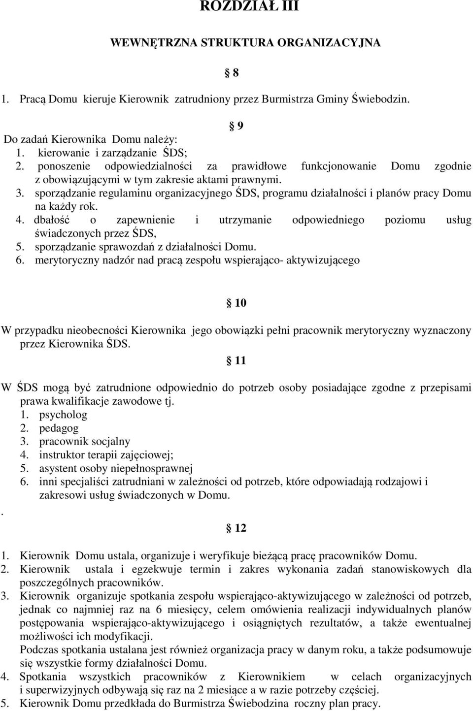 sporządzanie regulaminu organizacyjnego ŚDS, programu działalności i planów pracy Domu na każdy rok. 4. dbałość o zapewnienie i utrzymanie odpowiedniego poziomu usług świadczonych przez ŚDS, 5.