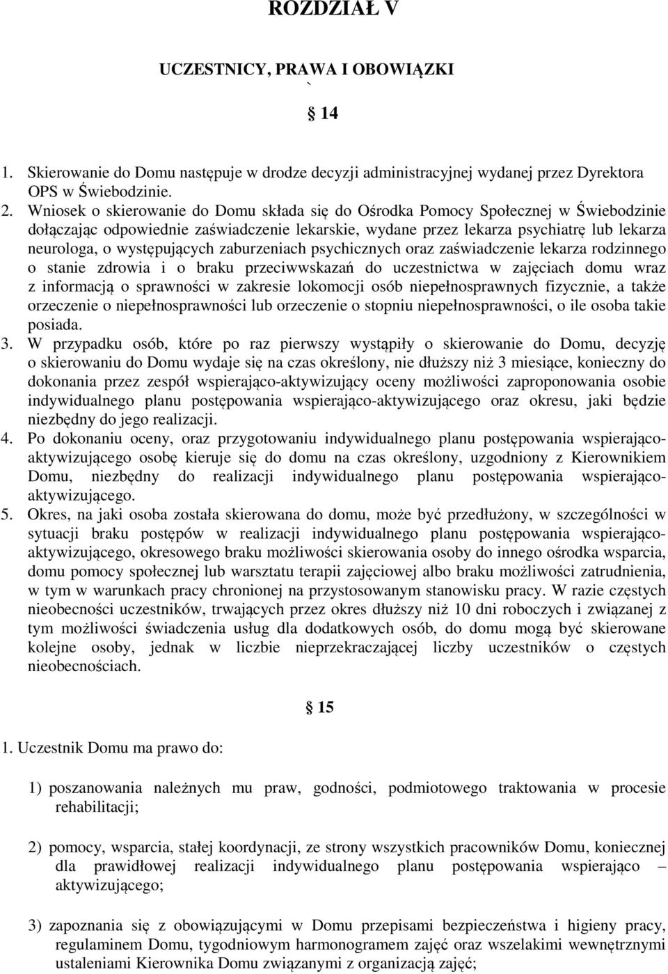 występujących zaburzeniach psychicznych oraz zaświadczenie lekarza rodzinnego o stanie zdrowia i o braku przeciwwskazań do uczestnictwa w zajęciach domu wraz z informacją o sprawności w zakresie