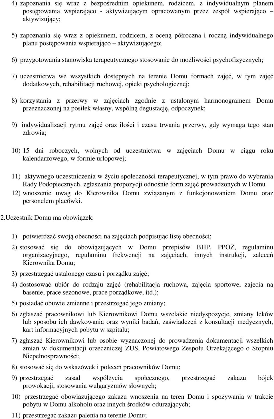 uczestnictwa we wszystkich dostępnych na terenie Domu formach zajęć, w tym zajęć dodatkowych, rehabilitacji ruchowej, opieki psychologicznej; 8) korzystania z przerwy w zajęciach zgodnie z ustalonym