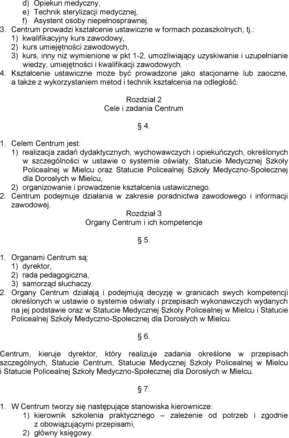 Kształcenie ustawiczne może być prowadzone jako stacjonarne lub zaoczne, a także z wykorzystaniem metod i technik kształcenia na odległość. Rozdział 2 Cele i zadania Centrum 4. 1.