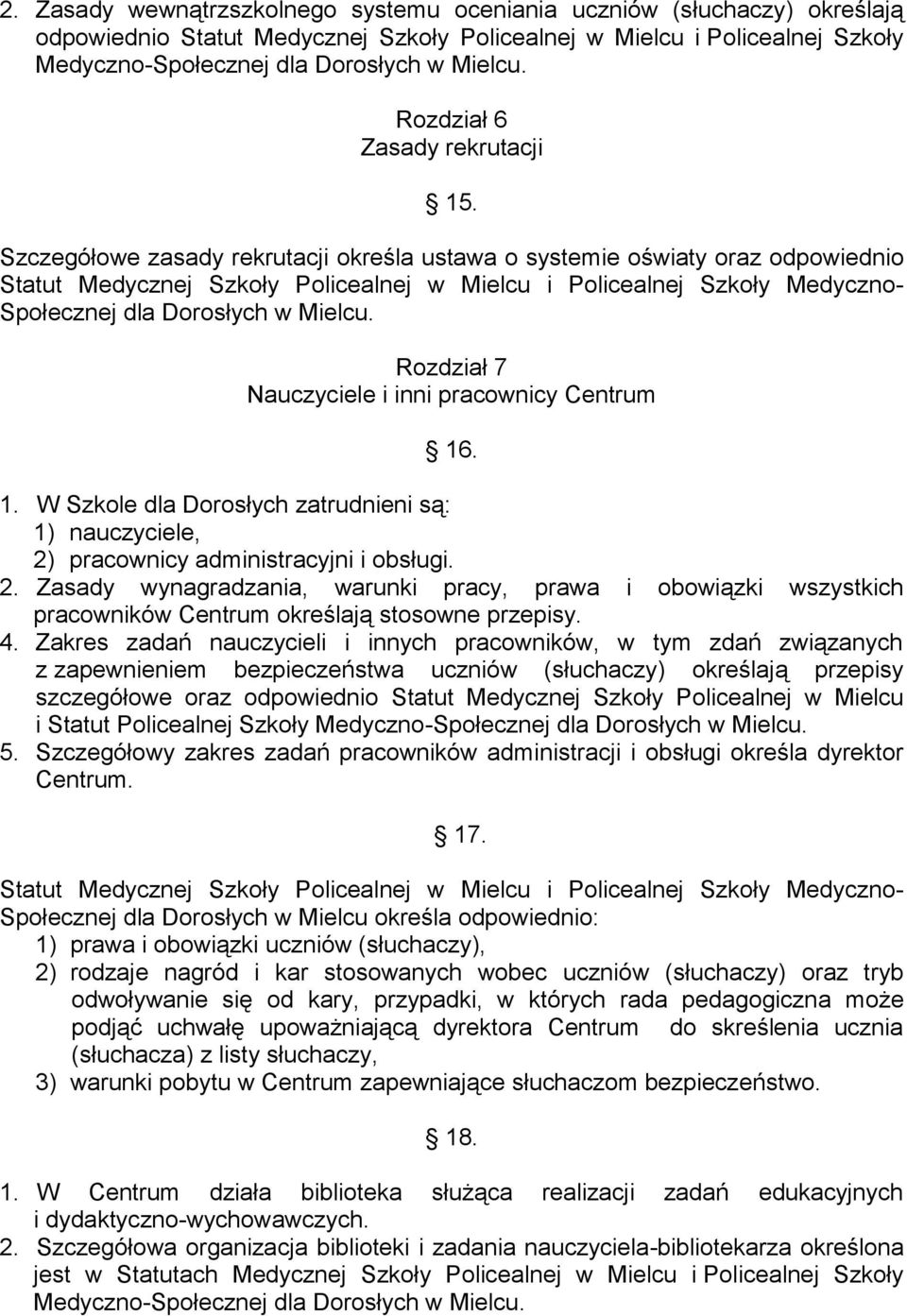 Szczegółowe zasady rekrutacji określa ustawa o systemie oświaty oraz odpowiednio Statut Medycznej Szkoły Policealnej w Mielcu i Policealnej Szkoły Medyczno- Społecznej dla Dorosłych w Mielcu.