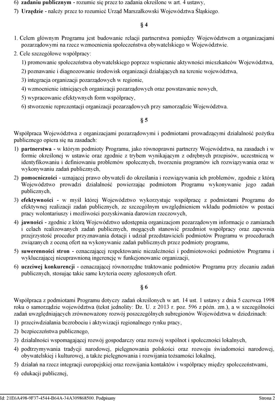 Cele szczegółowe współpracy: 1) promowanie społeczeństwa obywatelskiego poprzez wspieranie aktywności mieszkańców Województwa, 2) poznawanie i diagnozowanie środowisk organizacji działających na