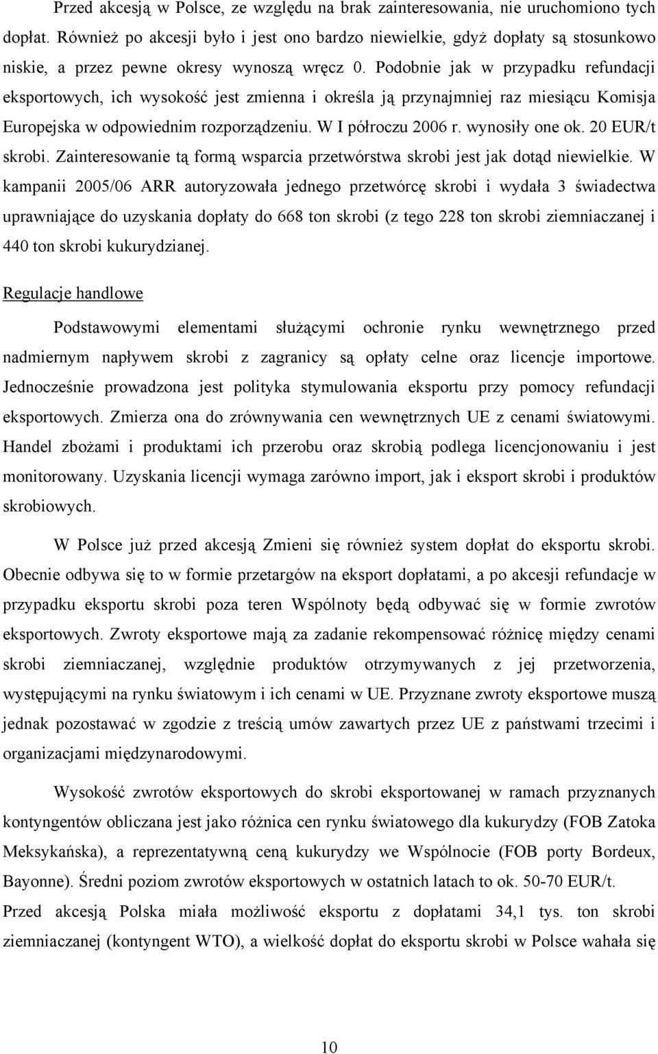 Podobnie jak w przypadku refundacji eksportowych, ich wysokość jest zmienna i określa ją przynajmniej raz miesiącu Komisja Europejska w odpowiednim rozporządzeniu. W I półroczu 2006 r.