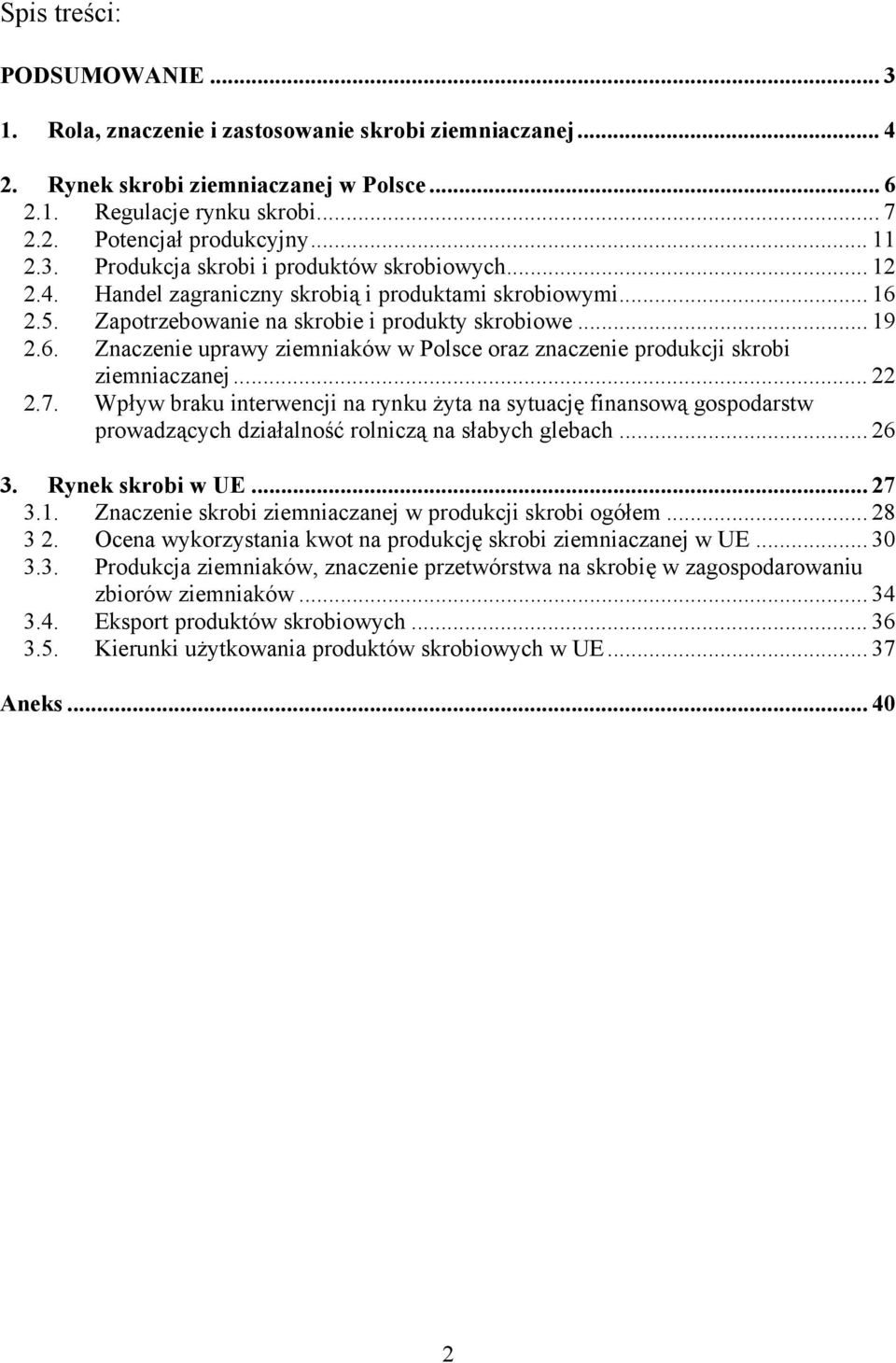 2.5. Zapotrzebowanie na skrobie i produkty skrobiowe... 19 2.6. Znaczenie uprawy ziemniaków w Polsce oraz znaczenie produkcji skrobi ziemniaczanej... 22 2.7.