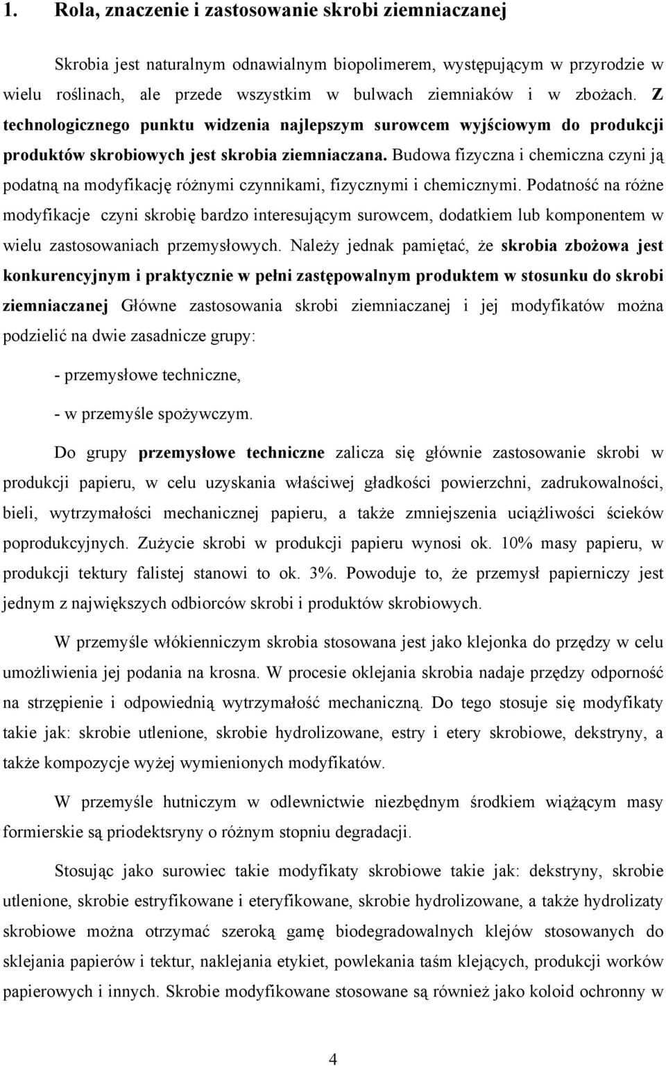 Budowa fizyczna i chemiczna czyni ją podatną na modyfikację różnymi czynnikami, fizycznymi i chemicznymi.