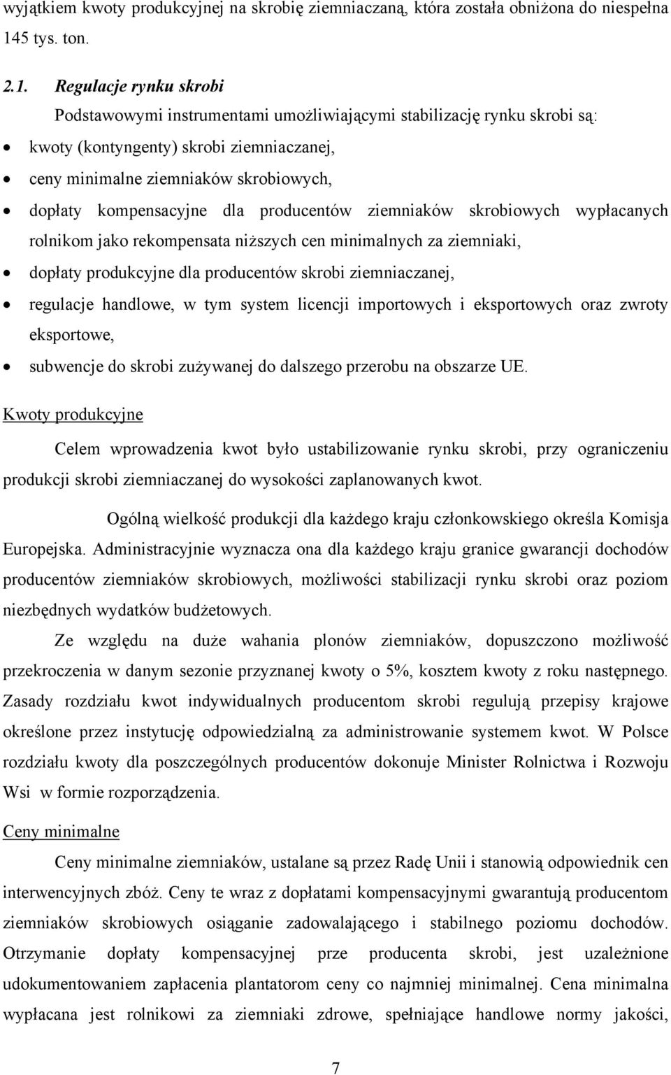 Regulacje rynku skrobi Podstawowymi instrumentami umożliwiającymi stabilizację rynku skrobi są: kwoty (kontyngenty) skrobi ziemniaczanej, ceny minimalne ziemniaków skrobiowych, dopłaty kompensacyjne