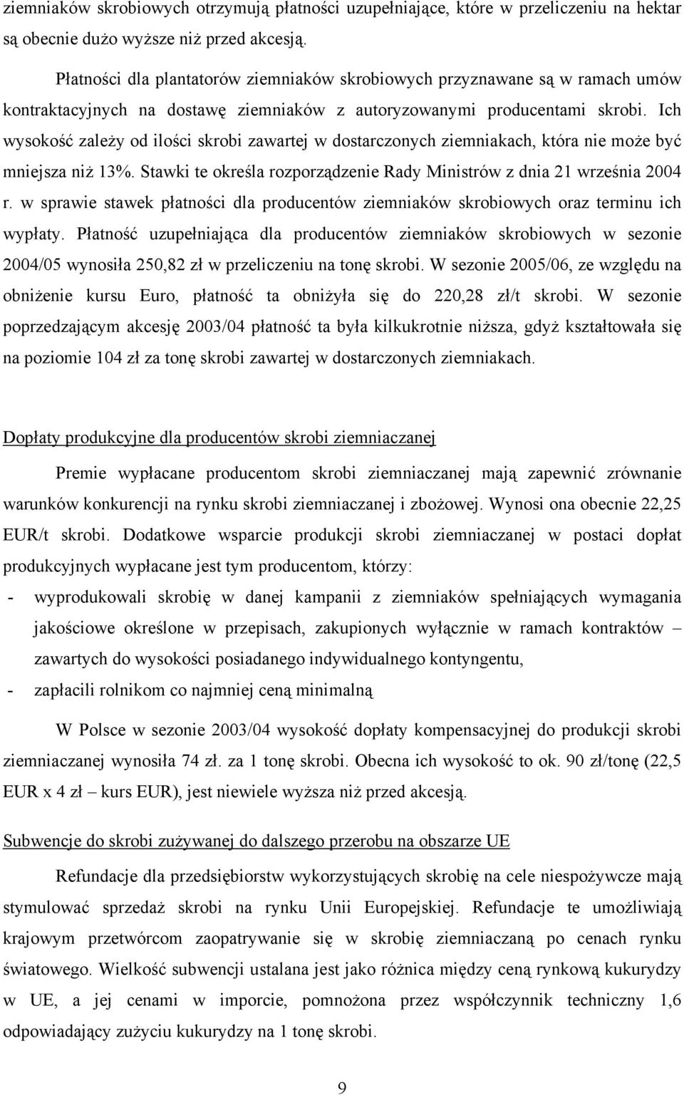 Ich wysokość zależy od ilości skrobi zawartej w dostarczonych ziemniakach, która nie może być mniejsza niż 13%. Stawki te określa rozporządzenie Rady Ministrów z dnia 21 września 2004 r.