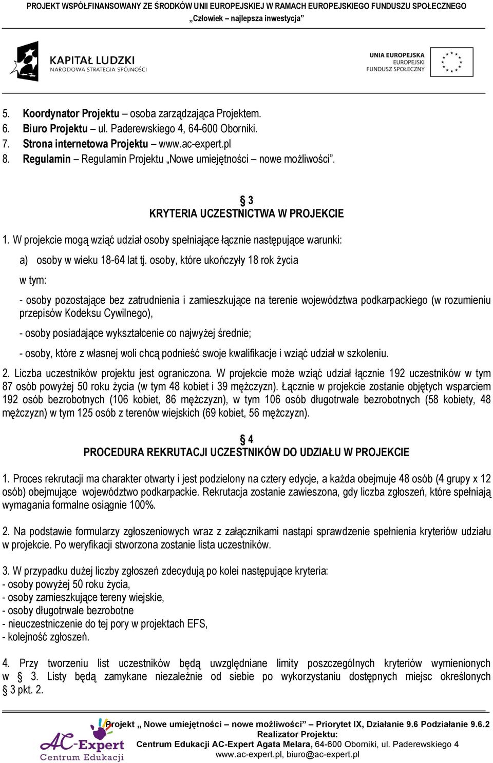 W projekcie mogą wziąć udział osoby spełniające łącznie następujące warunki: a) osoby w wieku 18-64 lat tj.