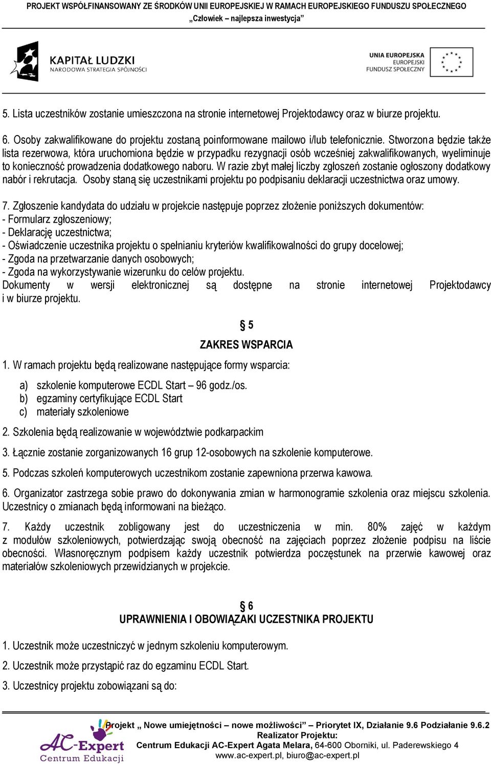 W razie zbyt małej liczby zgłoszeń zostanie ogłoszony dodatkowy nabór i rekrutacja. Osoby staną się uczestnikami projektu po podpisaniu deklaracji uczestnictwa oraz umowy. 7.