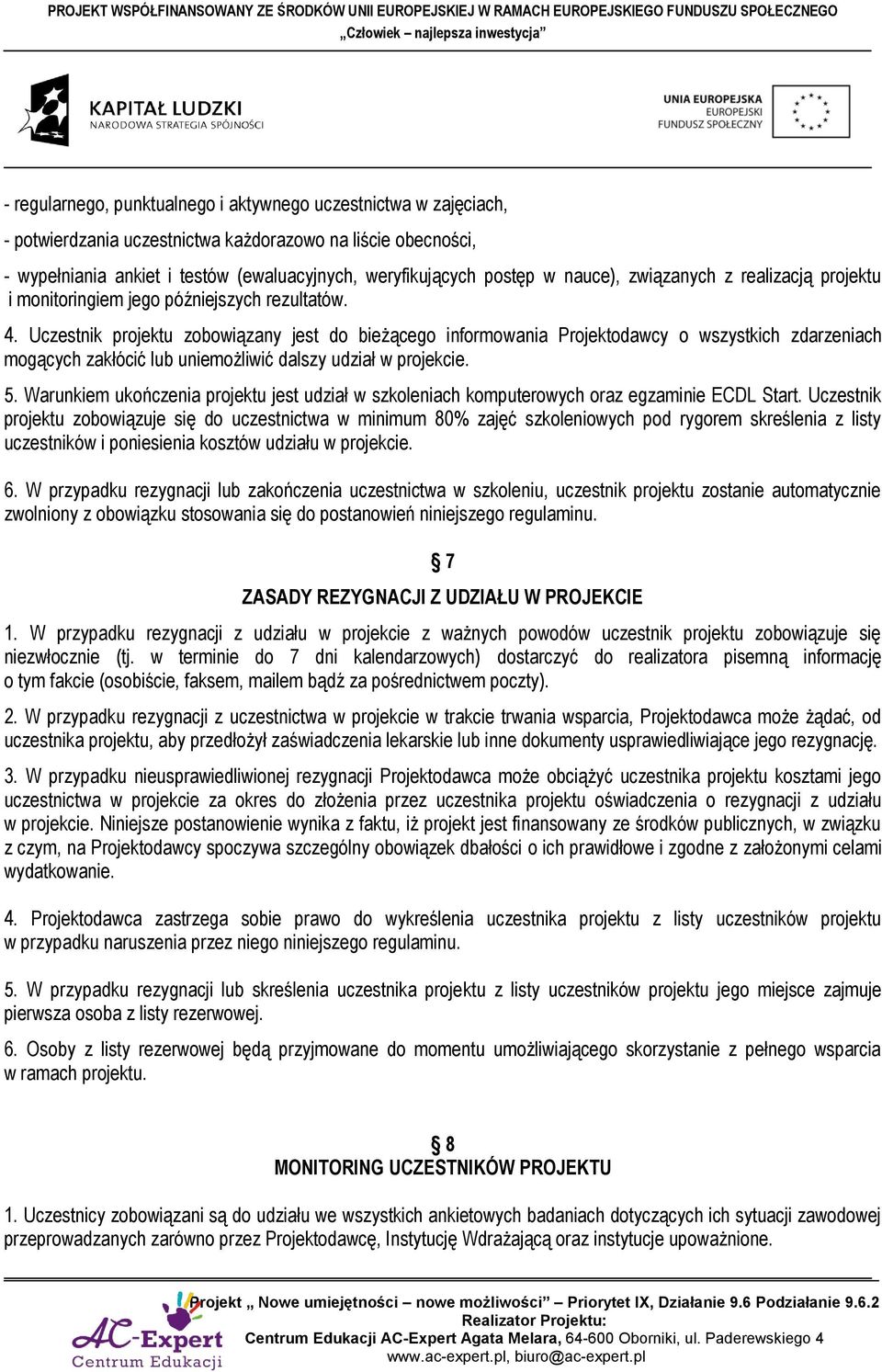 Uczestnik projektu zobowiązany jest do bieżącego informowania Projektodawcy o wszystkich zdarzeniach mogących zakłócić lub uniemożliwić dalszy udział w projekcie. 5.